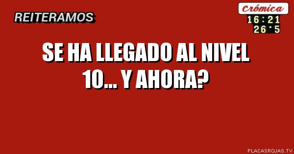Se ha llegado al nivel 10... Y ahora?