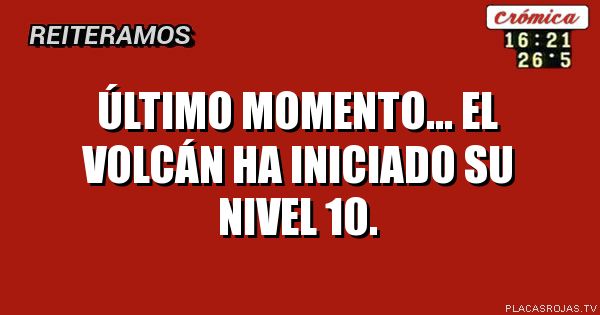 Último momento... El volcán ha iniciado su nivel 10.