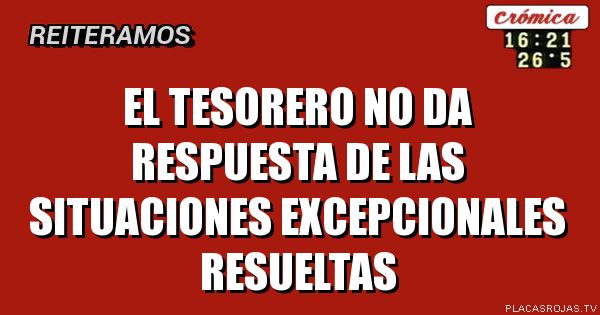 el tesorero no da respuesta de las situaciones excepcionales resueltas