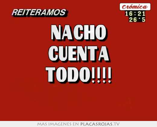 nacho cuenta todo!!!!