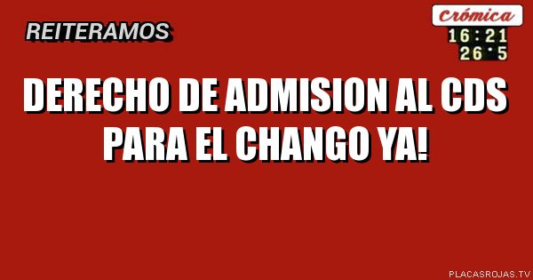 Derecho de admision al cds para el chango ya!