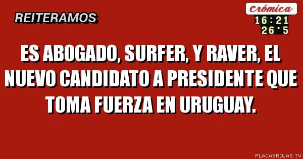 Es abogado, surfer, y raver, el nuevo candidato a presidente que toma fuerza en uruguay.