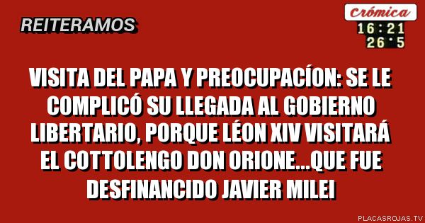 VISITA DEL PAPA Y PREOCUPACÍON: SE LE COMPLICÓ SU LLEGADA Al gobierno LIBERTARIO, porque LÉON XIV visitará el Cottolengo Don Orione...que FUE desfinanciDO JAVIER Milei