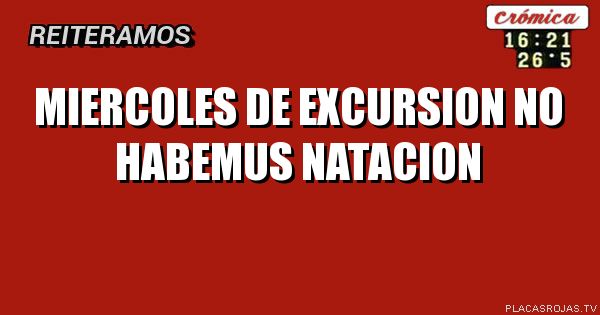 Miercoles de excursion
No habemus natacion