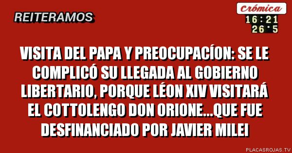 VISITA DEL PAPA Y PREOCUPACÍON: SE LE COMPLICÓ SU LLEGADA Al gobierno LIBERTARIO, porque LÉON XIV visitará el Cottolengo Don Orione...que FUE desfinanciADO POR JAVIER Milei