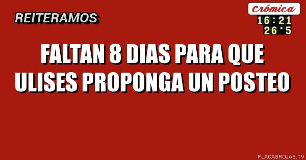 Faltan 8 dias para que ulises proponga un posteo