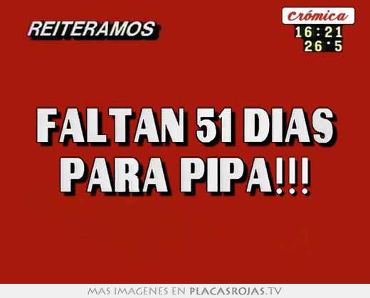 faltan 51 días para pipa!!!
