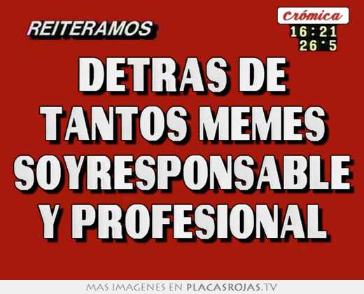 detrás de tantos memes soyresponsable y profesional