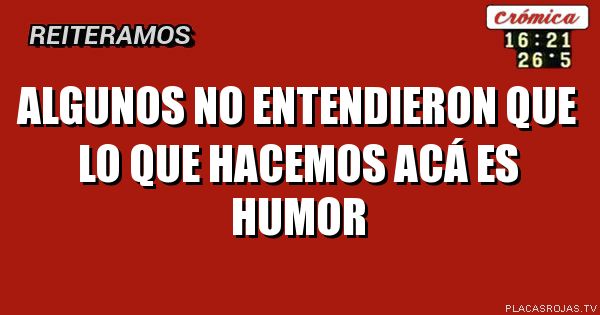 Algunos no entendieron que lo que hacemos acá es humor