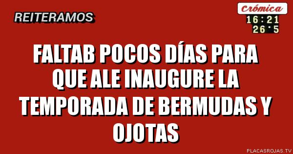 FALTAB POCOS DÍAS PARA QUE ALE INAUGURE LA TEMPORADA DE BERMUDAS Y OJOTAS