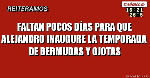 FALTAN POCOS DÍAS PARA QUE ALEJANDRO INAUGURE LA TEMPORADA DE BERMUDAS Y OJOTAS