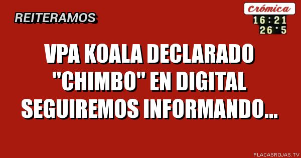 VPA KOALA DECLARADO \"CHIMBO\" EN DIGITAL
SEGUIREMOS INFORMANDO...