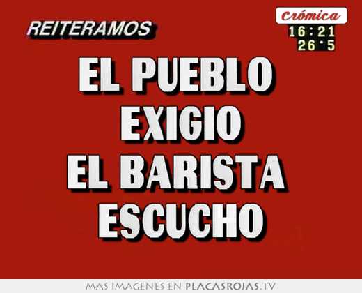 el pueblo exigió el barista escuchó