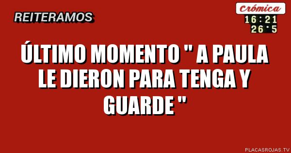 Último momento \" a paula le dieron para tenga y guarde \"