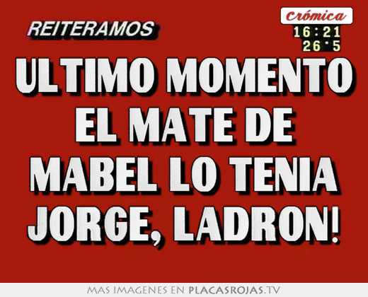 ultimo momento el mate de mabel lo tenia jorge, ladron!