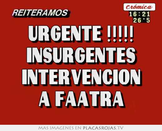 urgente !!!!! insurgentes intervencion a faatra