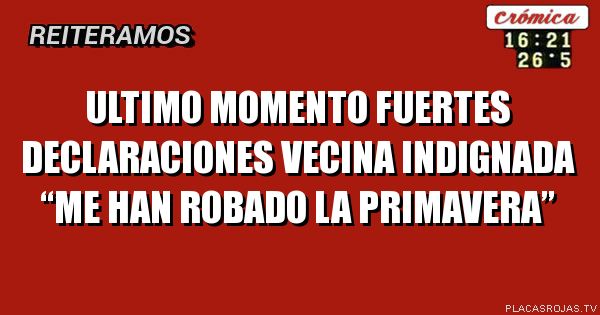 Ultimo momento
Fuertes declaraciones
Vecina indignada
“Me han robado la primavera”