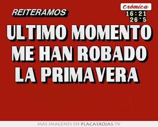 ultimo momento me han robado la primavera