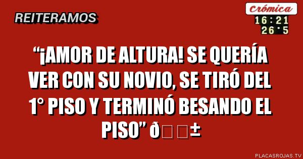 “¡AMOR DE ALTURA! SE QUERÍA VER CON SU NOVIO, SE TIRÓ DEL 1° PISO Y TERMINÓ BESANDO EL PISO”