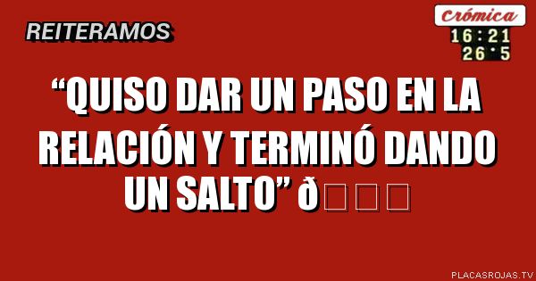 “QUISO DAR UN PASO EN LA RELACIÓN Y TERMINÓ DANDO UN SALTO”