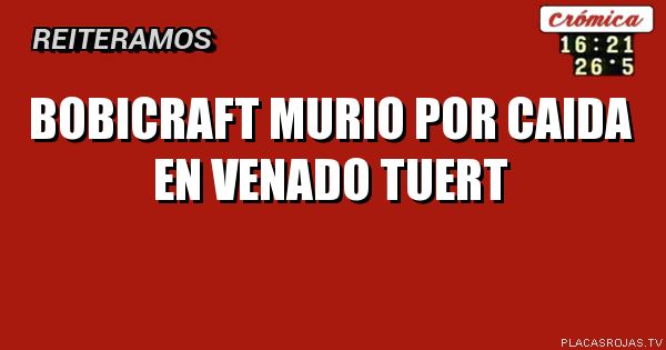 BOBICRAFT MURIO POR CAIDA EN VENADO TUERT
