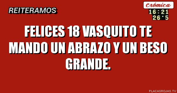 FELICES 18 VASQUITO
TE MANDO UN ABRAZO
Y UN BESO GRANDE.