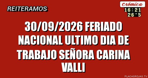 30/09/2026
Feriado nacional
Ultimo dia de trabajo
Señora carina valli