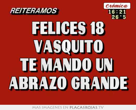 felices 18 vasquito te mando un abrazo grande