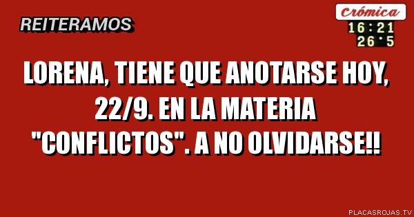 Lorena, tiene que anotarse hoy, 22/9. En la materia \"conflictos\". A no olvidarse!!