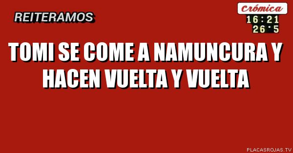 Tomi se come a namuncura y hacen vuelta y vuelta