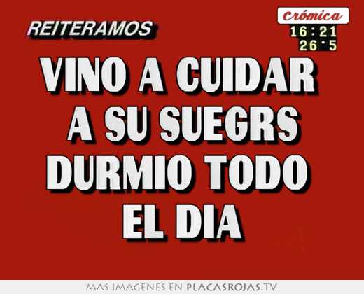 vino a cuidar a su suegrs durmio todo el dia