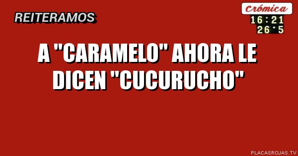 A \"caramelo\" ahora
Le dicen
\"Cucurucho\"