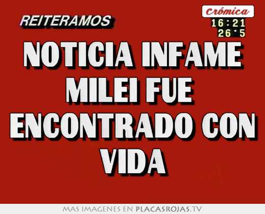 noticia infame milei fue encontrado con vida