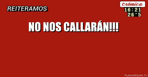 no nos callarán!!!