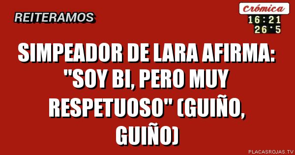 simpeador de lara afirma: \"soy bi, pero muy respetuoso\" (guiño, guiño)