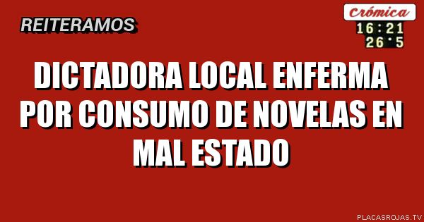 Dictadora local enferma por consumo de novelas en mal estado