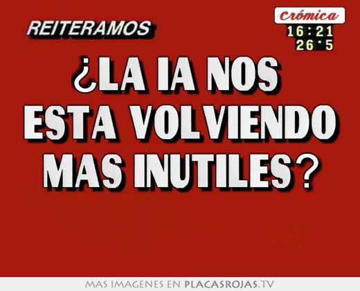 ¿la ia nos está volviendo más inutiles?