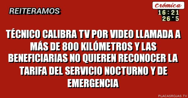 técnico calibra tv por video llamada a más de 800 kilómetros y las beneficiarias no quieren reconocer la tarifa del servicio nocturno y de emergencia