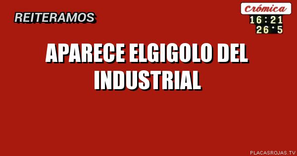 APARECE elGIGOLO
del Industrial