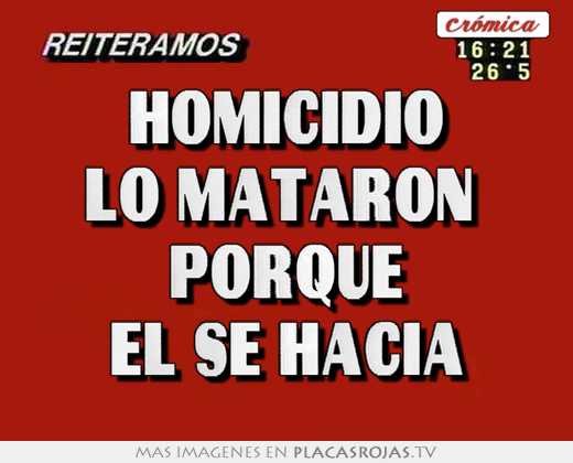 homicidio lo mataron porque \"Él se hacía\"
