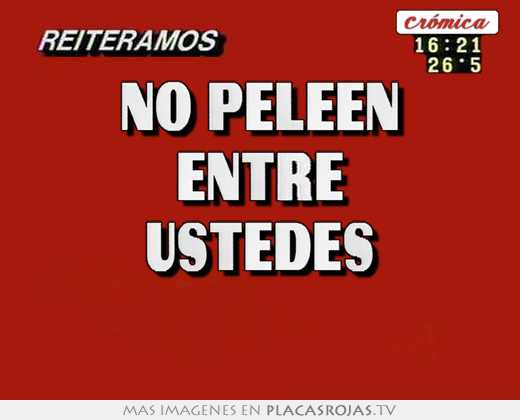 no peleen entre ustedes