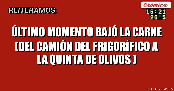 Último momento
Bajó la carne
(Del camión del frigorífico a la quinta de Olivos )