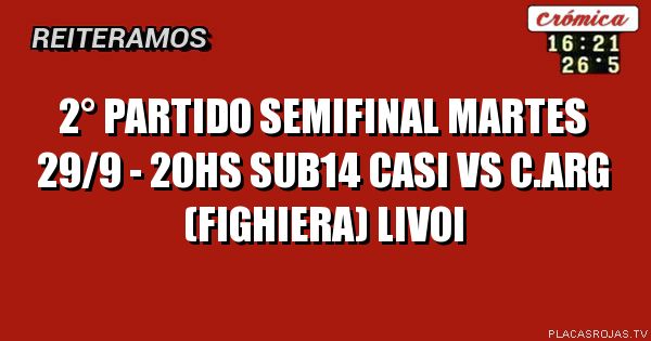 2° partido semifinal
Martes 29/9 - 20hs
Sub14
Casi vs c.arg (Fighiera)
LIVOI