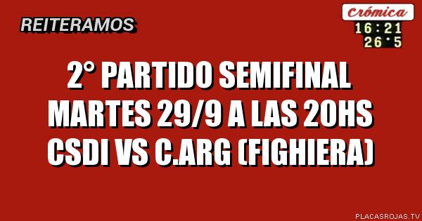 2° partido semifinal
Martes 29/9 a las 20hs
Csdi vs c.arg (Fighiera)