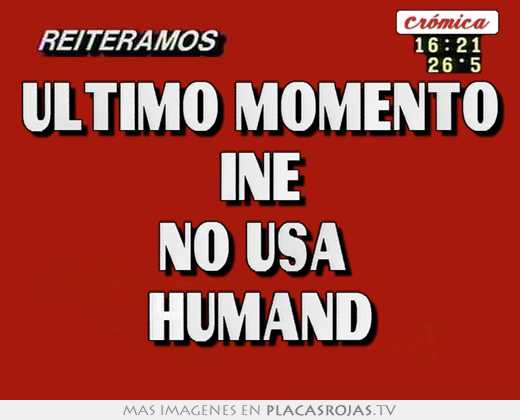 ultimo momento ine no usa humand