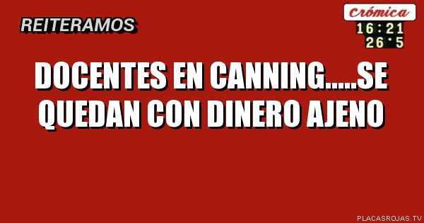 DOCENTES EN CANNING.....SE QUEDAN CON DINERO AJENO