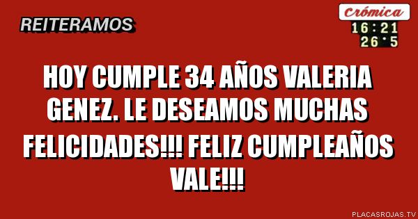 HOY CUMPLE 34 AÑOS VALERIA GENEz.
LE DESEAMOS MUCHAS FELICIDADES!!!
FELIZ CUMPLEAÑOS VALE!!!