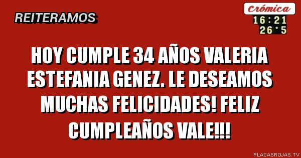 HOY CUMPLE 34 AÑOS VALERIA ESTEFANIA GENEz.
LE DESEAMOS MUCHAS FELICIDADES!
FELIZ CUMPLEAÑOS VALE!!!