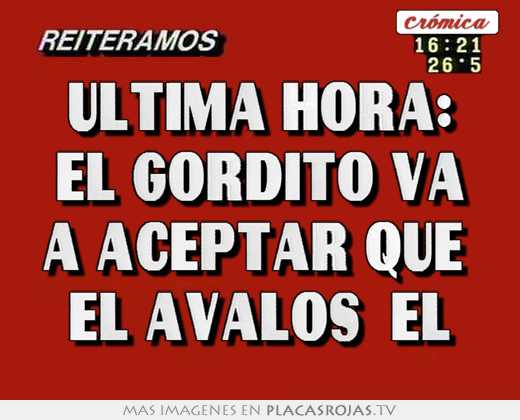 ultima hora: el gordito va a aceptar que el avalos el