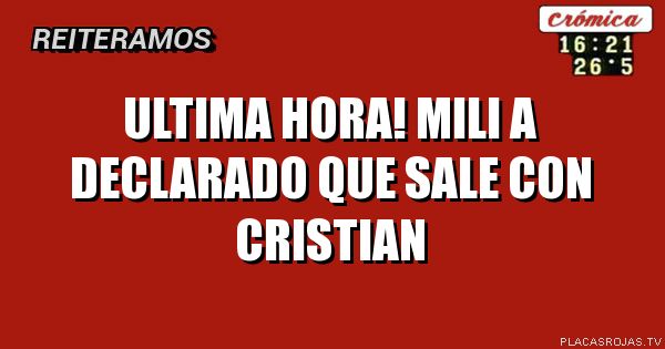 ULTIMA HORA!
MILI A DECLARADO QUE
SALE CON CRISTIAN